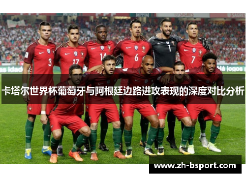 卡塔尔世界杯葡萄牙与阿根廷边路进攻表现的深度对比分析