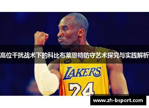 高位干扰战术下的科比布莱恩特防守艺术探究与实践解析