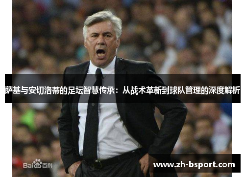 萨基与安切洛蒂的足坛智慧传承：从战术革新到球队管理的深度解析