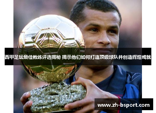西甲足坛最佳教练评选揭秘 揭示他们如何打造顶级球队并创造辉煌成就