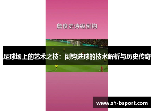 足球场上的艺术之技:倒钩进球的技术解析与历史传奇 足球场上的艺术之技:倒钩进球的技术解析与历史传奇