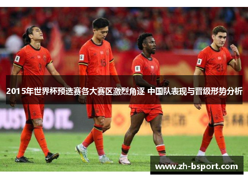 2015年世界杯预选赛各大赛区激烈角逐 中国队表现与晋级形势分析 2015年世界杯预选赛各大赛区激烈角逐 中国队表现与晋级形势分析