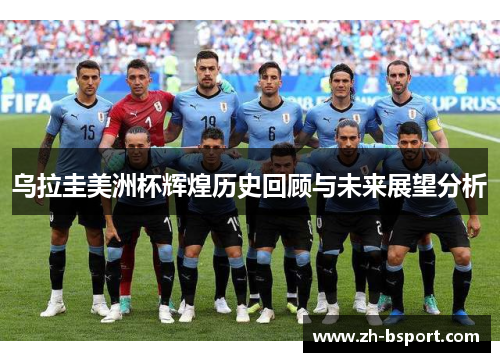 乌拉圭美洲杯辉煌历史回顾与未来展望分析