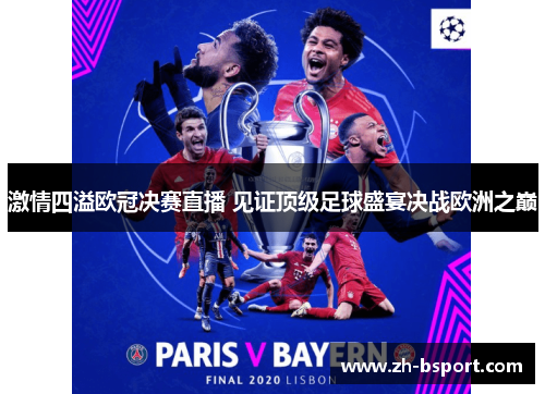 激情四溢欧冠决赛直播 见证顶级足球盛宴决战欧洲之巅