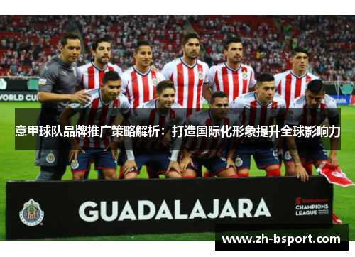 意甲球队品牌推广策略解析：打造国际化形象提升全球影响力