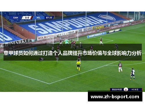 意甲球员如何通过打造个人品牌提升市场价值与全球影响力分析