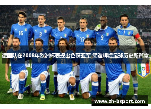 德国队在2008年欧洲杯表现出色获亚军 缔造辉煌足球历史新篇章 德国队在2008年欧洲杯表现出色获亚军 缔造辉煌足球历史新篇章