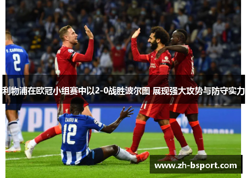 利物浦在欧冠小组赛中以2-0战胜波尔图 展现强大攻势与防守实力