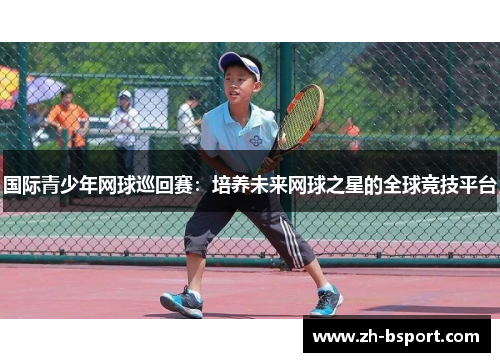 国际青少年网球巡回赛：培养未来网球之星的全球竞技平台