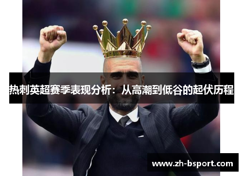 热刺英超赛季表现分析：从高潮到低谷的起伏历程