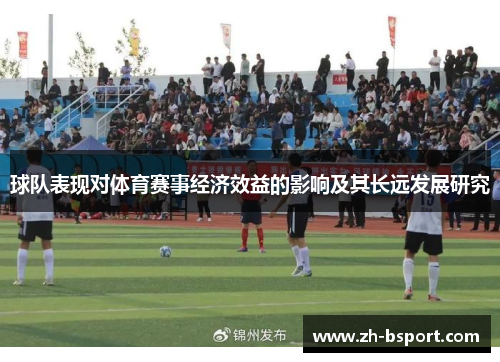 球队表现对体育赛事经济效益的影响及其长远发展研究 球队表现对体育赛事经济效益的影响及其长远发展研究