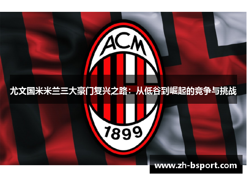 尤文国米米兰三大豪门复兴之路：从低谷到崛起的竞争与挑战