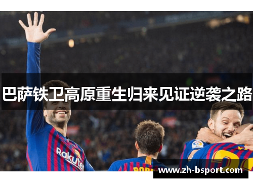 巴萨铁卫高原重生归来见证逆袭之路