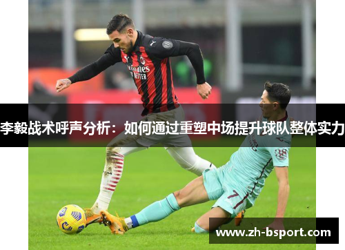 李毅战术呼声分析:如何通过重塑中场提升球队整体实力 李毅战术呼声分析:如何通过重塑中场提升球队整体实力