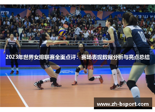2023年世界女排联赛全面点评:赛场表现数据分析与亮点总结 2023年世界女排联赛全面点评:赛场表现数据分析与亮点总结
