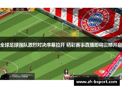 全球足球强队激烈对决序幕拉开 精彩赛事直播即将震撼开启