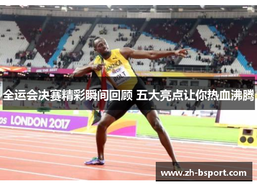 全运会决赛精彩瞬间回顾 五大亮点让你热血沸腾