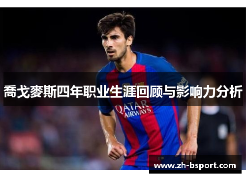 喬戈麥斯四年职业生涯回顾与影响力分析 喬戈麥斯四年职业生涯回顾与影响力分析