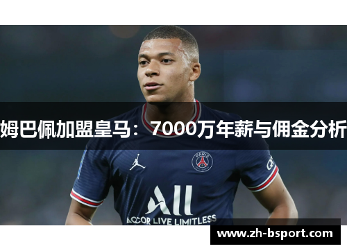 姆巴佩加盟皇马:7000万年薪与佣金分析 姆巴佩加盟皇马:7000万年薪与佣金分析