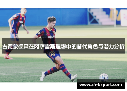 古德蒙德森在冈萨雷斯理想中的替代角色与潜力分析 古德蒙德森在冈萨雷斯理想中的替代角色与潜力分析