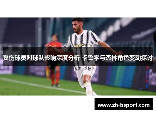受伤球员对球队影响深度分析 卡鲁索与杰林角色变动探讨
