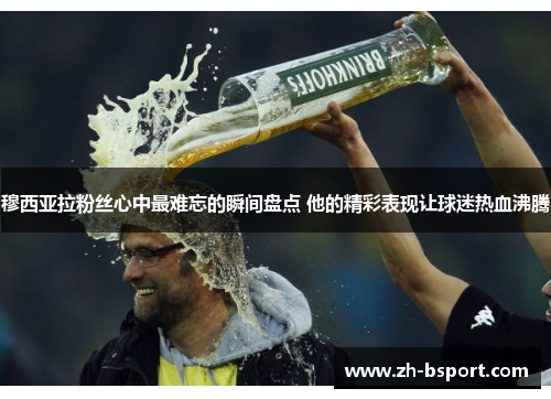 穆西亚拉粉丝心中最难忘的瞬间盘点 他的精彩表现让球迷热血沸腾