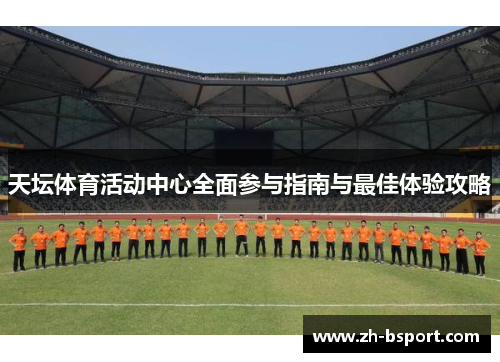 天坛体育活动中心全面参与指南与最佳体验攻略