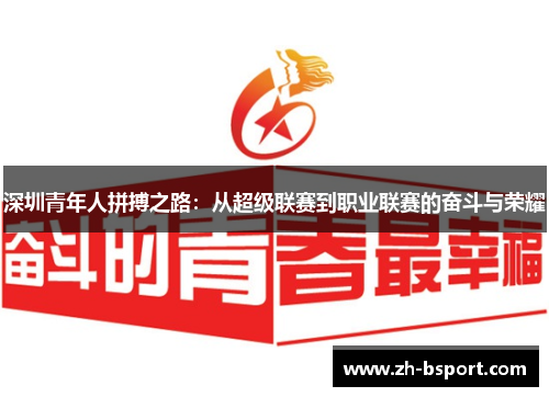 深圳青年人拼搏之路:从超级联赛到职业联赛的奋斗与荣耀 深圳青年人拼搏之路:从超级联赛到职业联赛的奋斗与荣耀