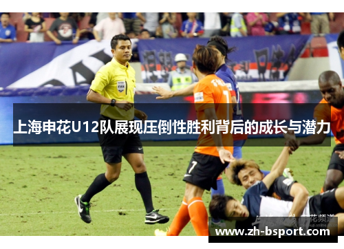上海申花U12队展现压倒性胜利背后的成长与潜力 上海申花U12队展现压倒性胜利背后的成长与潜力