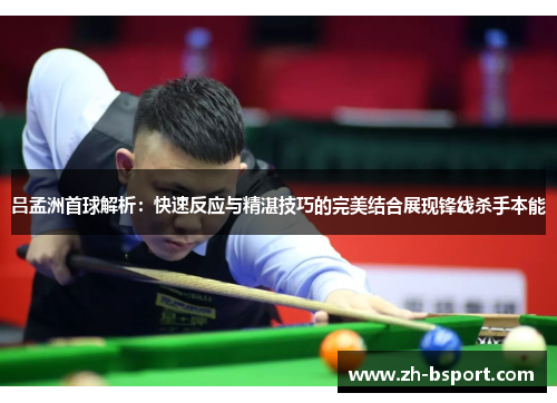 吕孟洲首球解析:快速反应与精湛技巧的完美结合展现锋线杀手本能 吕孟洲首球解析:快速反应与精湛技巧的完美结合展现锋线杀手本能