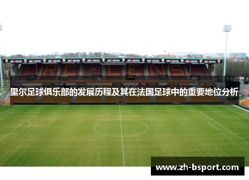 里尔足球俱乐部的发展历程及其在法国足球中的重要地位分析