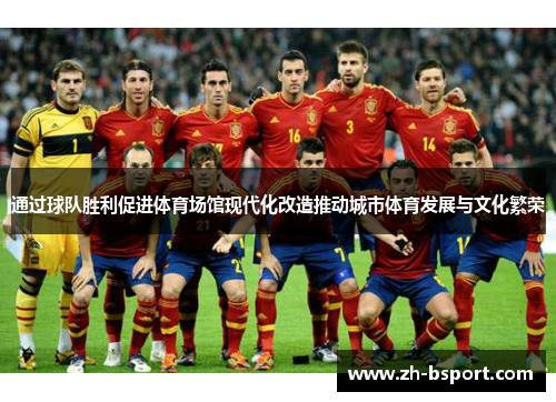 通过球队胜利促进体育场馆现代化改造推动城市体育发展与文化繁荣 通过球队胜利促进体育场馆现代化改造推动城市体育发展与文化繁荣