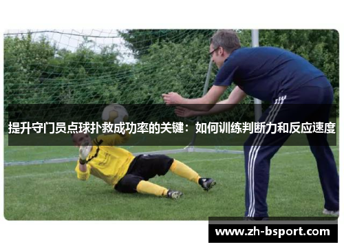 提升守门员点球扑救成功率的关键：如何训练判断力和反应速度