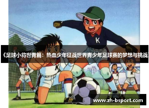 《足球小将世青篇:热血少年征战世界青少年足球赛的梦想与挑战》 《足球小将世青篇:热血少年征战世界青少年足球赛的梦想与挑战》