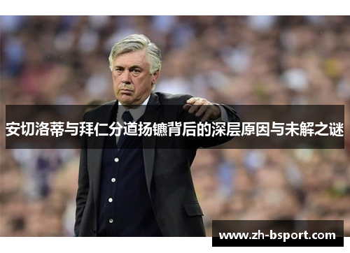 安切洛蒂与拜仁分道扬镳背后的深层原因与未解之谜