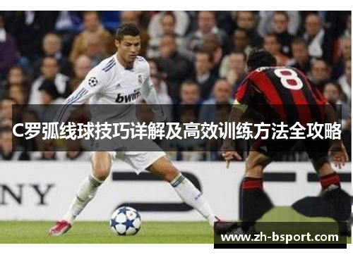C罗弧线球技巧详解及高效训练方法全攻略