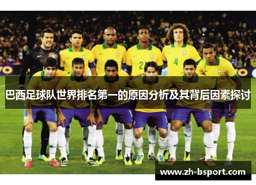巴西足球队世界排名第一的原因分析及其背后因素探讨 巴西足球队世界排名第一的原因分析及其背后因素探讨