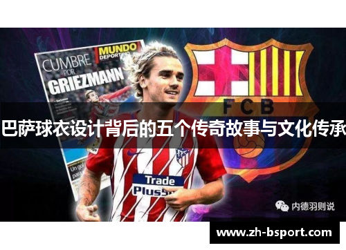 巴萨球衣设计背后的五个传奇故事与文化传承 巴萨球衣设计背后的五个传奇故事与文化传承