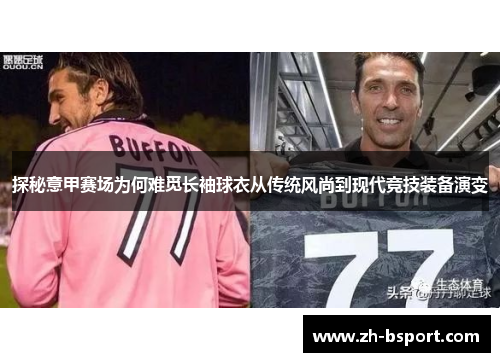 探秘意甲赛场为何难觅长袖球衣从传统风尚到现代竞技装备演变 探秘意甲赛场为何难觅长袖球衣从传统风尚到现代竞技装备演变