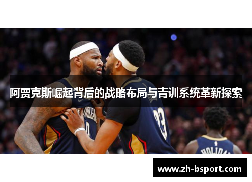 阿贾克斯崛起背后的战略布局与青训系统革新探索