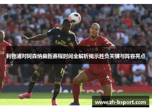 利物浦对阿森纳最新赛程时间全解析揭示胜负关键与阵容亮点