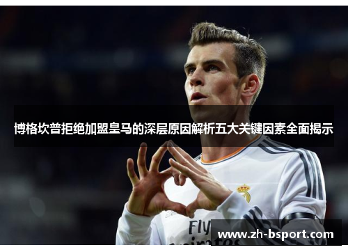 博格坎普拒绝加盟皇马的深层原因解析五大关键因素全面揭示 博格坎普拒绝加盟皇马的深层原因解析五大关键因素全面揭示
