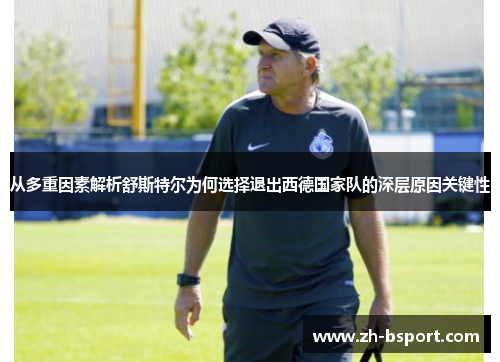 从多重因素解析舒斯特尔为何选择退出西德国家队的深层原因关键性