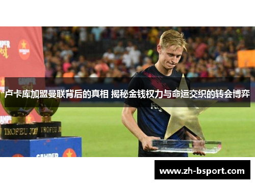 卢卡库加盟曼联背后的真相 揭秘金钱权力与命运交织的转会博弈