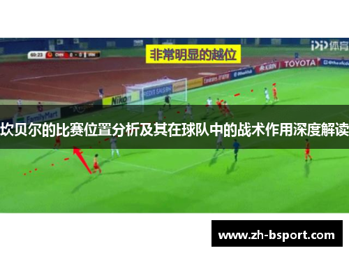 坎贝尔的比赛位置分析及其在球队中的战术作用深度解读