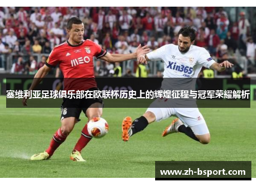 塞维利亚足球俱乐部在欧联杯历史上的辉煌征程与冠军荣耀解析 塞维利亚足球俱乐部在欧联杯历史上的辉煌征程与冠军荣耀解析