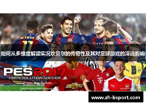 如何从多维度解读实况坎贝尔的传奇性及其对足球游戏的深远影响