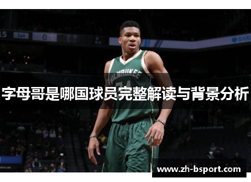 字母哥是哪国球员完整解读与背景分析