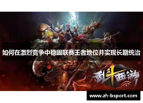 如何在激烈竞争中稳固联赛王者地位并实现长期统治