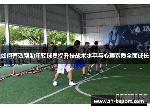 如何有效帮助年轻球员提升技战术水平与心理素质全面成长